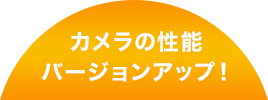 カメラの性能バージョンアップ！