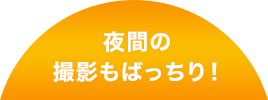 夜間の撮影もばっちり！